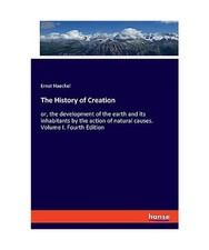 The History of Creation: or, the development of the earth and its inhabitants by