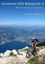 Gardasee GPS Bikeguide 5: Mountainbiken am Gardasee, Andreas L. Albrecht
