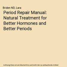 Period Repair Manual: Natural Treatment for Better Hormones and Better Periods, 