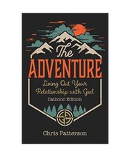 The Adventure: Living Out Your Relationship with God (Catholic Edition), Chris P