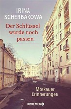 Irina Scherbakowa / Der Schlüssel würde noch passen: Moskauer Erinnerungen | ...