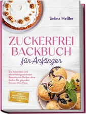 Selina Heßler | Zuckerfrei Backbuch für Anfänger: Die leckersten und...