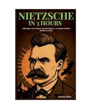 Nietzsche in 3 Hours: Philosophy, Core Concepts, and Misreadings - A Complete Gu