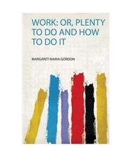 Work: Or, Plenty to Do and How