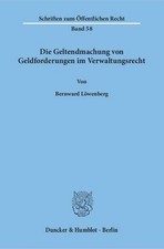 Die Geltendmachung von Geldforderungen im Verwaltungsrecht. Bernward Löwenb