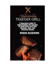 Understanding Traeger Grill: A Superlative Guide To Understanding The Concepts O