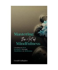Mastering the Art of Mindfulness: Creating an Ideal Headspace Through Mindfulnes