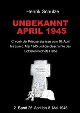 Unbekannt April 1945 - Band 2 Chronik 16. April bis 8. Mai 1945 Kessel von Halbe