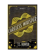 Careless Whisper: Soho Noir Serie #3, T. S. Hunter