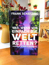 Frank Schätzing   "Was, wenn wir einfach die Welt retten?    gebunden, neuwertig