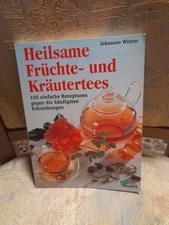 Heilsame Früchte- und Kräutertees. 100 einfache Rezepturen gegen die häufigsten
