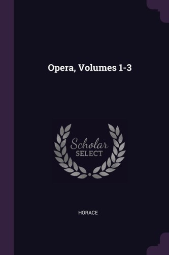 Horace opera volumes 3 - -,