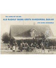 100 Jahre ist es her...: ...als Rudolf seine erste Handorgel bekam, Ute Maria H?
