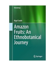Amazon Fruits: An Ethnobotanical Journey [Ethnobiology], Smith, Nigel