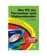 Der PC als Fernseher und Videorekorder: Wissen kompakt, Arno Lindhorst