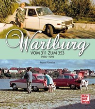 Wartburg vom 311 zum 353 1956-1991 Legende DDR Modelle Typen Geschichte Buch