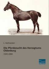 Die Pferdezucht des Herzogtums Oldenburg 1583-1884 L. Hofmeister Taschenbuch