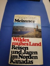 Hans-Otto Meissner Wildes Rauhes Land: Reisen und Jagen Im Norden Kanadas
