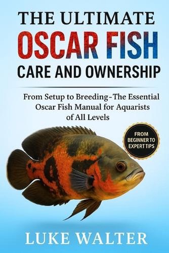 The ultimate oscar fish care - the,