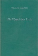 Makatsch, Wolfgang: Die Vögel der Erde ; Eine systematische Übersicht aller au