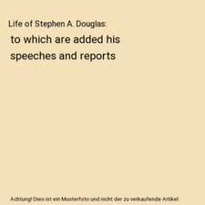 Life of Stephen A. Douglas: to