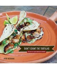 Don't Count the Tortillas: The Art of Texas Mexican Cooking, Adán Medrano