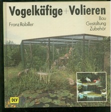 Vogelkäfige und Volieren : Bau - Gestaltung - Zubehör von Franz Robiller -W004G