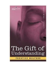 The Gift of Understanding: A Second Series of Essays by Prentice Mulford, Prenti