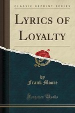 Lyrics of Loyalty Classic Reprint, Frank Moore,  P