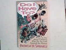 Do I Have To?: What to Do About Children Who Do Too Little Around the House Spri