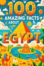 100 Amazing Facts About Egypt: Mind-Blowing Fun Facts About Egypt, Interesting F