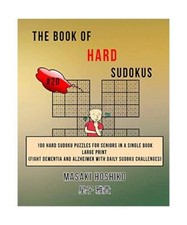 The Book Of Hard Sudokus #20: 100 Hard Sudoku Puzzles For Seniors In A Single Bo