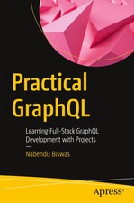 Practical GraphQL Learning Full-Stack GraphQL Development with Projects Biswas