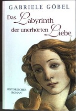 Das Labyrinth der unerhörten Liebe Gabriele, Göbel: