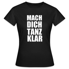 Mach Dich Tanz Klar Spruch Frauen T-Shirt