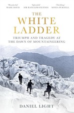 The White Ladder: Triumph and Tragedy at the Dawn of Mountaineering, Light, Dani