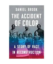 The Accident of Color: A Story of Race in Reconstruction, Daniel Brook