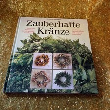 Zauberhafte Kränze.Ideen und Anleitungen für 100 alte und neue Kränze aus Blumen