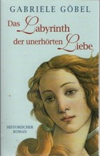Gabriele Göbel - Das Labyrinth der unerhörten Liebe * Historischer Roman *