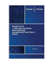 SHUNYATA - eine persönliche Betrachtung, ausgehend vom Herz-Sutra, Rolf Knepper