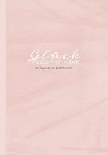 Das Tagebuch das glücklich macht: 6 Minuten am Tag für mehr Glück, Positivität,