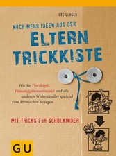 Noch mehr Ideen aus der Eltern-Trickkiste Wie Sie Trotzköpfe, Hausaufgabenvermei
