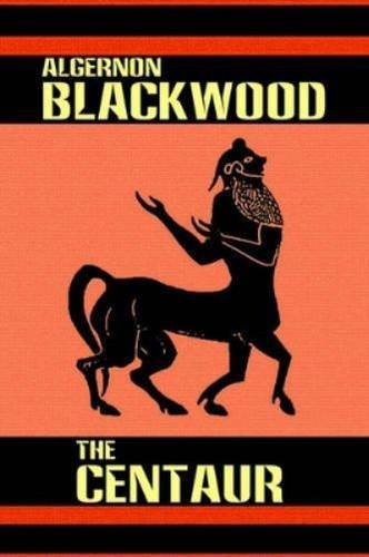 Algernon blackwood the centaur - the,