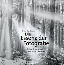 Die Essenz der Fotografie: Sehen lernen und bewusster gestalten Barnbaum, Bruce: