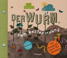 Der Wurm, mein bester Freund: Das Kompost-Buch für Familien Das Kompost-Buch für