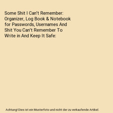Some Shit I Can't Remember: Organizer, Log Book & Notebook for Passwords, Userna