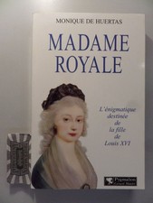 Madame Royale - L'énigmatique destinée de la fille de Louis XVI. Huertas, Moniqu