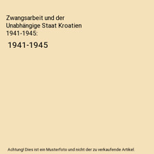 Zwangsarbeit und der Unabhängige Staat Kroatien 1941-1945: 1941-1945, Sanela Ho