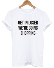 Get In Loser We're Going