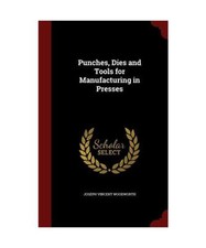 Punches, Dies and Tools for Manufacturing in Presses, Joseph Vincent Woodworth